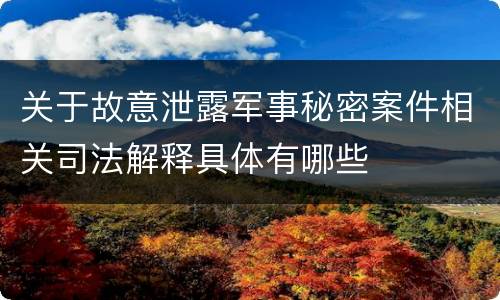 关于故意泄露军事秘密案件相关司法解释具体有哪些