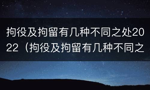 拘役及拘留有几种不同之处2022（拘役及拘留有几种不同之处2022年）