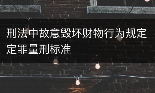 刑法中故意毁坏财物行为规定定罪量刑标准