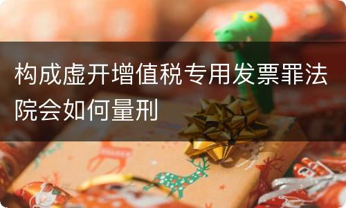 构成虚开增值税专用发票罪法院会如何量刑