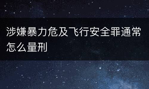 涉嫌暴力危及飞行安全罪通常怎么量刑