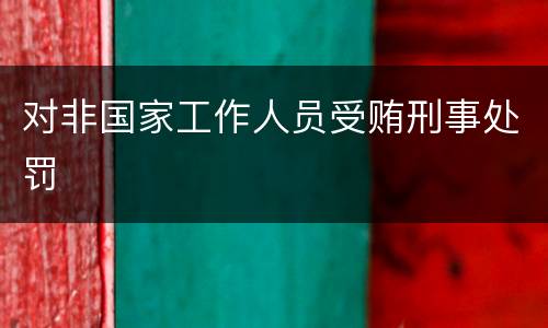 对非国家工作人员受贿刑事处罚
