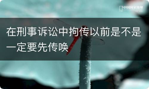 在刑事诉讼中拘传以前是不是一定要先传唤
