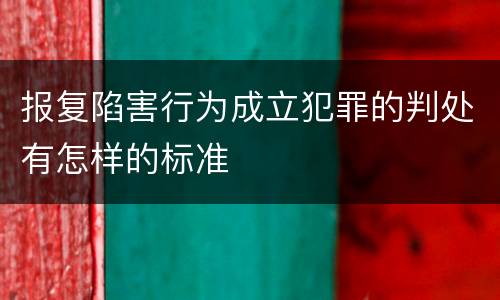 报复陷害行为成立犯罪的判处有怎样的标准