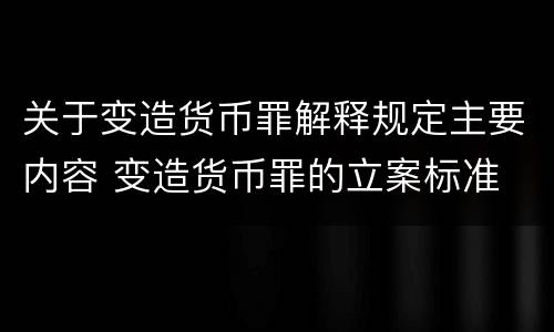 关于变造货币罪解释规定主要内容 变造货币罪的立案标准