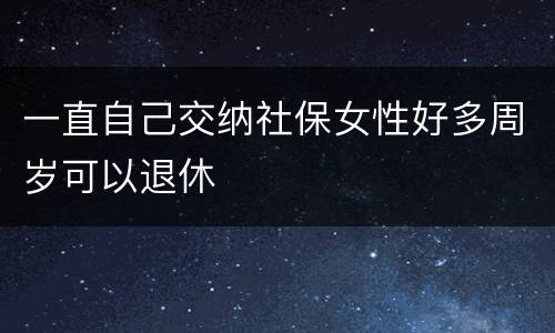 一直自己交纳社保女性好多周岁可以退休