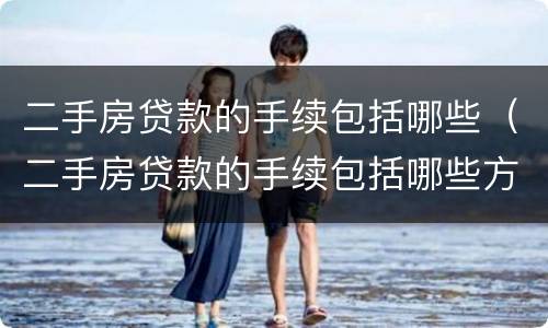 二手房贷款的手续包括哪些（二手房贷款的手续包括哪些方面）