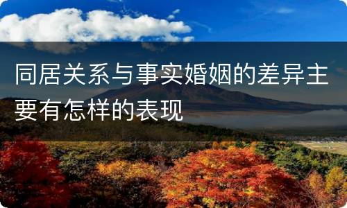 同居关系与事实婚姻的差异主要有怎样的表现