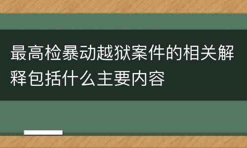 最高检暴动越狱案件的相关解释包括什么主要内容