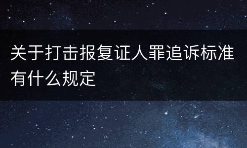 关于打击报复证人罪追诉标准有什么规定