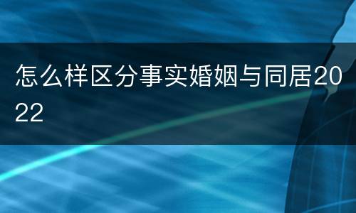 怎么样区分事实婚姻与同居2022