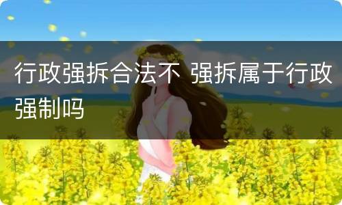 行政强拆合法不 强拆属于行政强制吗