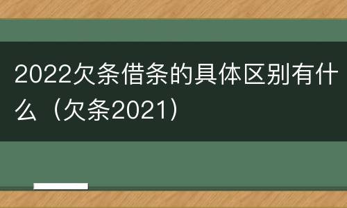2022欠条借条的具体区别有什么（欠条2021）