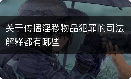 关于传播淫秽物品犯罪的司法解释都有哪些
