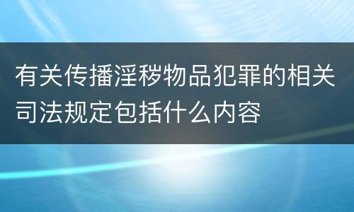 有关传播淫秽物品犯罪的相关司法规定包括什么内容