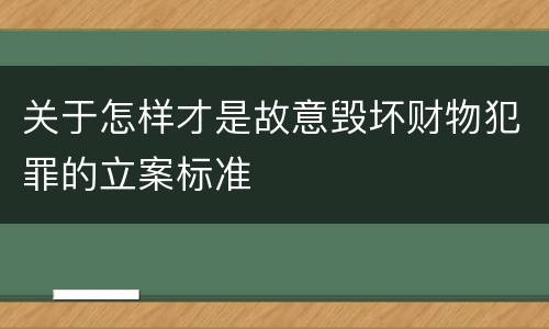 关于怎样才是故意毁坏财物犯罪的立案标准