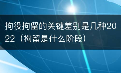 拘役拘留的关键差别是几种2022（拘留是什么阶段）