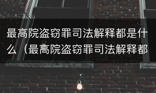 最高院盗窃罪司法解释都是什么（最高院盗窃罪司法解释都是什么意思）
