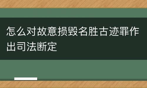 怎么对故意损毁名胜古迹罪作出司法断定