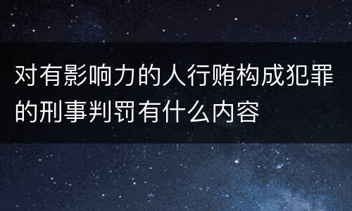对有影响力的人行贿构成犯罪的刑事判罚有什么内容