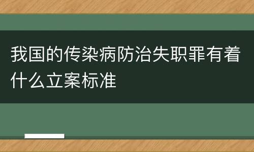 我国的传染病防治失职罪有着什么立案标准