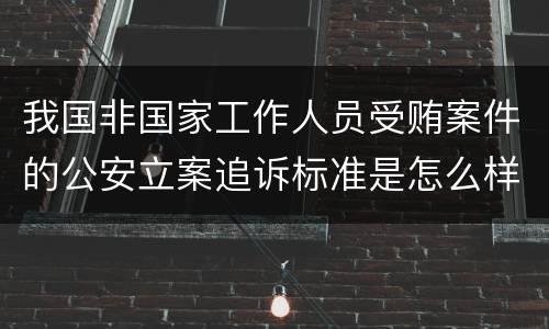 我国非国家工作人员受贿案件的公安立案追诉标准是怎么样规定