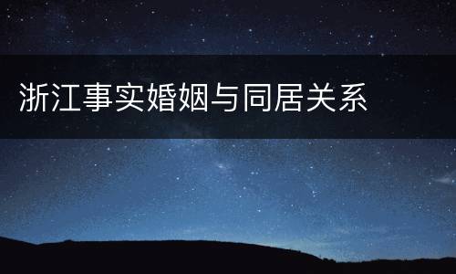 浙江事实婚姻与同居关系