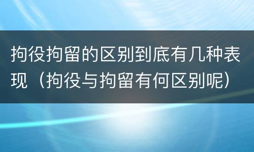 拘役拘留的区别到底有几种表现（拘役与拘留有何区别呢）
