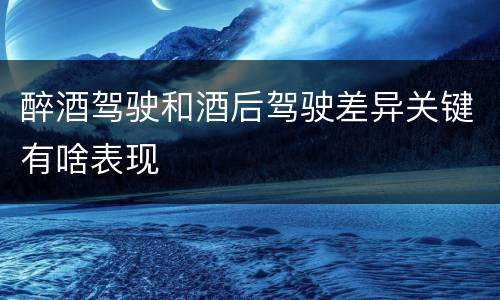 醉酒驾驶和酒后驾驶差异关键有啥表现
