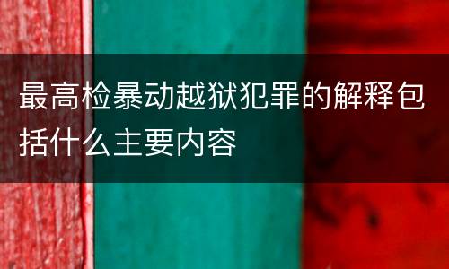 最高检暴动越狱犯罪的解释包括什么主要内容