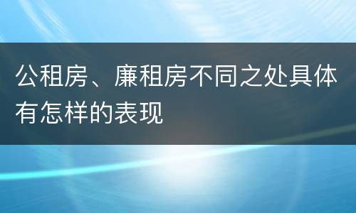公租房、廉租房不同之处具体有怎样的表现