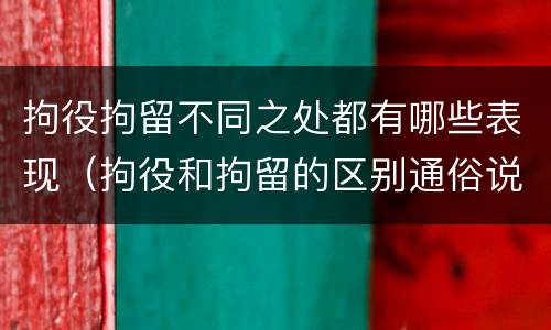 拘役拘留不同之处都有哪些表现（拘役和拘留的区别通俗说法）