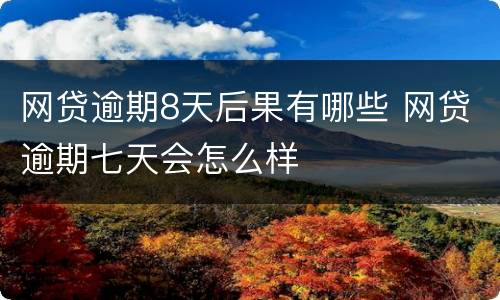 网贷逾期8天后果有哪些 网贷逾期七天会怎么样