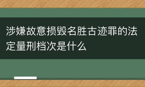 涉嫌故意损毁名胜古迹罪的法定量刑档次是什么