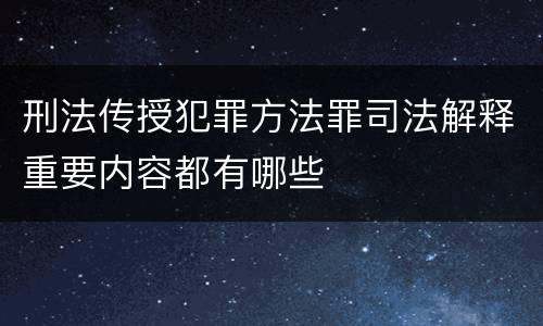 刑法传授犯罪方法罪司法解释重要内容都有哪些