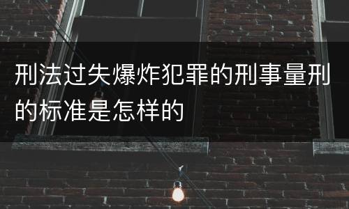 刑法过失爆炸犯罪的刑事量刑的标准是怎样的