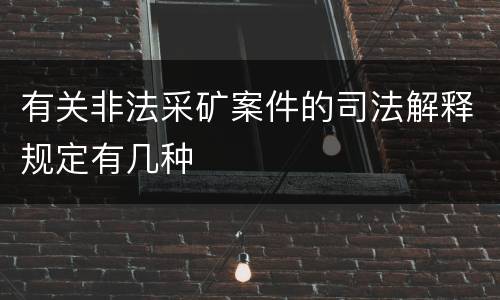 有关非法采矿案件的司法解释规定有几种
