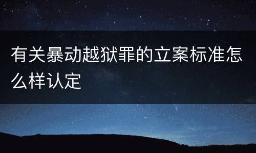 有关暴动越狱罪的立案标准怎么样认定