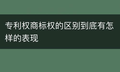 专利权商标权的区别到底有怎样的表现