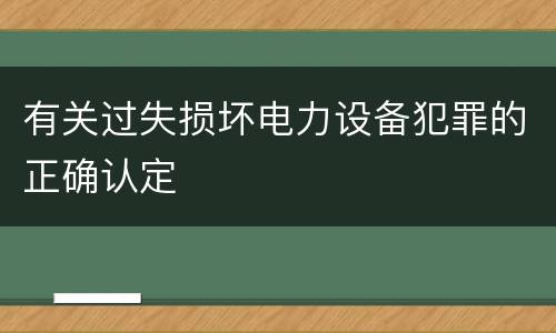 有关过失损坏电力设备犯罪的正确认定