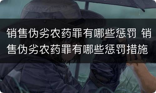 销售伪劣农药罪有哪些惩罚 销售伪劣农药罪有哪些惩罚措施