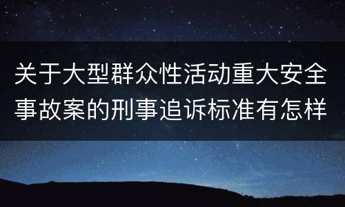关于大型群众性活动重大安全事故案的刑事追诉标准有怎样的规定