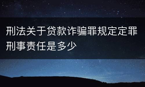 刑法关于贷款诈骗罪规定定罪刑事责任是多少