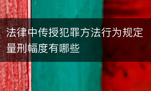 法律中传授犯罪方法行为规定量刑幅度有哪些