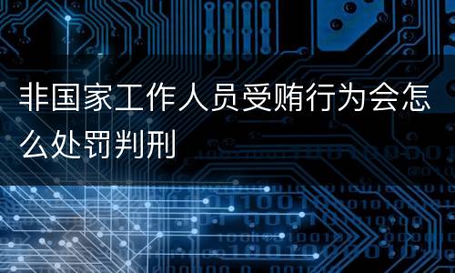 非国家工作人员受贿行为会怎么处罚判刑