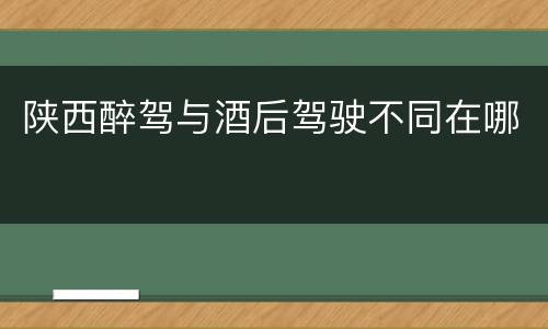 陕西醉驾与酒后驾驶不同在哪