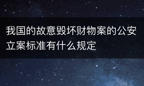 我国的故意毁坏财物案的公安立案标准有什么规定