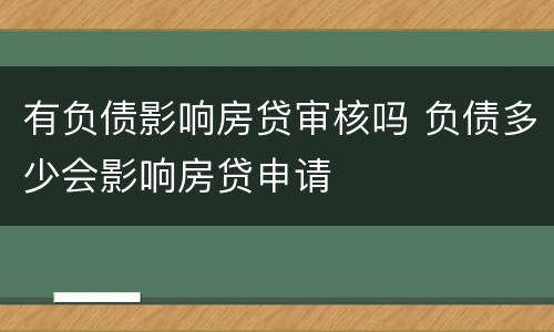 有负债影响房贷审核吗 负债多少会影响房贷申请