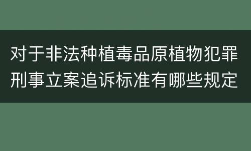对于非法种植毒品原植物犯罪刑事立案追诉标准有哪些规定