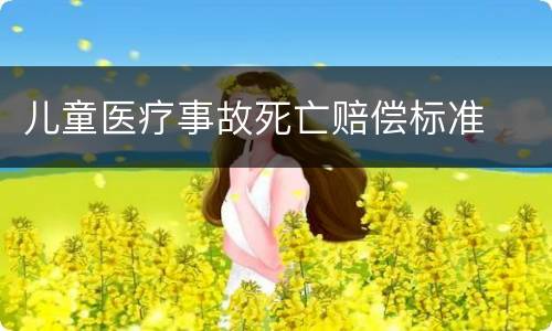 儿童医疗事故死亡赔偿标准